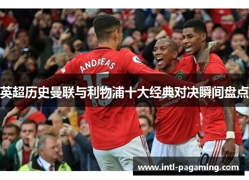 英超历史曼联与利物浦十大经典对决瞬间盘点