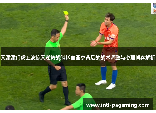天津津门虎上演惊天逆转战胜长春亚泰背后的战术调整与心理博弈解析