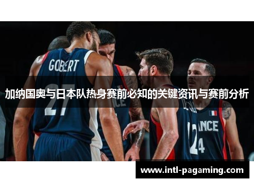 加纳国奥与日本队热身赛前必知的关键资讯与赛前分析