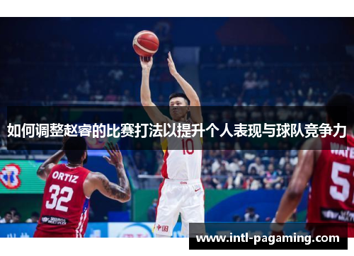 如何调整赵睿的比赛打法以提升个人表现与球队竞争力