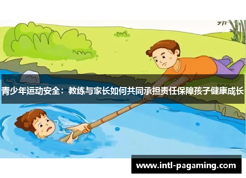 青少年运动安全：教练与家长如何共同承担责任保障孩子健康成长