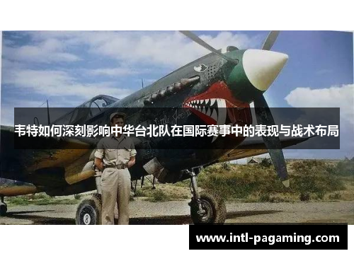 韦特如何深刻影响中华台北队在国际赛事中的表现与战术布局