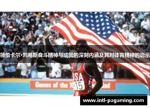 领悟卡尔·刘易斯奋斗精神与成就的深刻内涵及其对体育精神的启示 领悟卡尔·刘易斯奋斗精神与成就的深刻内涵及其对体育精神的启示