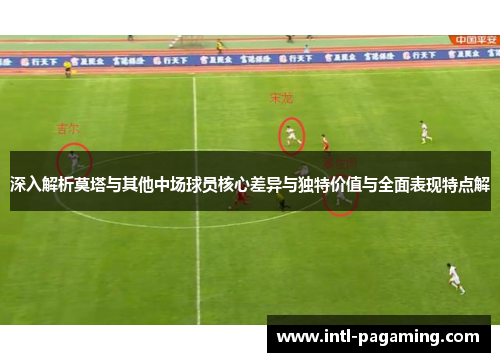 深入解析莫塔与其他中场球员核心差异与独特价值与全面表现特点解