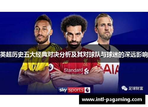 英超历史五大经典对决分析及其对球队与球迷的深远影响