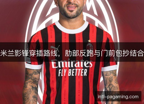 米兰影锋穿插路线，肋部反跑与门前包抄结合